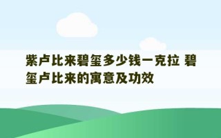 紫卢比来碧玺多少钱一克拉 碧玺卢比来的寓意及功效