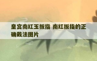 皇宫南红玉扳指 南红扳指的正确戴法图片