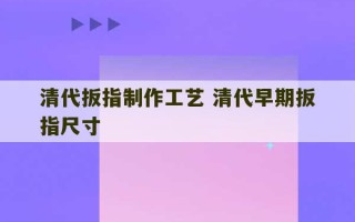 清代扳指制作工艺 清代早期扳指尺寸