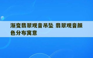 渐变翡翠观音吊坠 翡翠观音颜色分布寓意