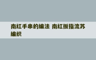 南红手串的编法 南红扳指流苏编织