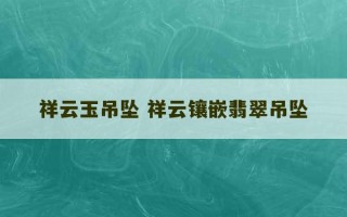 祥云玉吊坠 祥云镶嵌翡翠吊坠