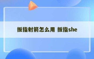 扳指射箭怎么用 扳指she