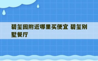 碧玺园附近哪里买便宜 碧玺别墅餐厅