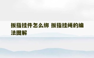 扳指挂件怎么绑 扳指挂绳的编法图解