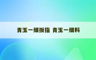 青玉一细扳指 青玉一细料