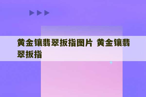 黄金镶翡翠扳指图片 黄金镶翡翠扳指-第1张图片-文玩群