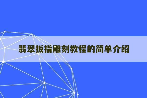 翡翠扳指雕刻教程的简单介绍-第1张图片-文玩群