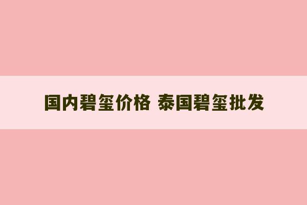 国内碧玺价格 泰国碧玺批发-第1张图片-文玩群