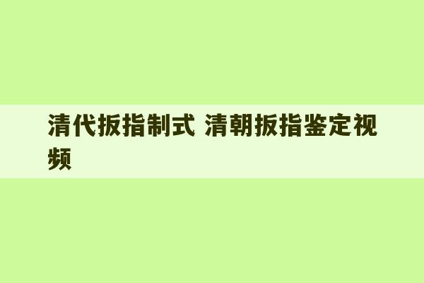 清代扳指制式 清朝扳指鉴定视频-第1张图片-文玩群