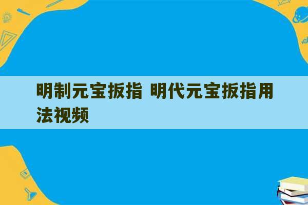 明制元宝扳指 明代元宝扳指用法视频-第1张图片-文玩群