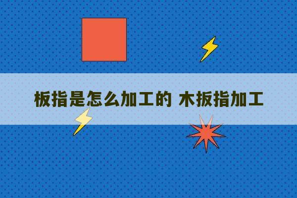 板指是怎么加工的 木扳指加工-第1张图片-文玩群