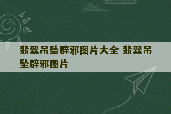 翡翠吊坠辟邪图片大全 翡翠吊坠辟邪图片-第1张图片-文玩群