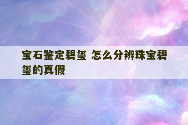 宝石鉴定碧玺 怎么分辨珠宝碧玺的真假-第1张图片-文玩群