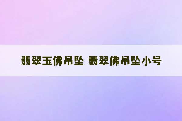 翡翠玉佛吊坠 翡翠佛吊坠小号-第1张图片-文玩群