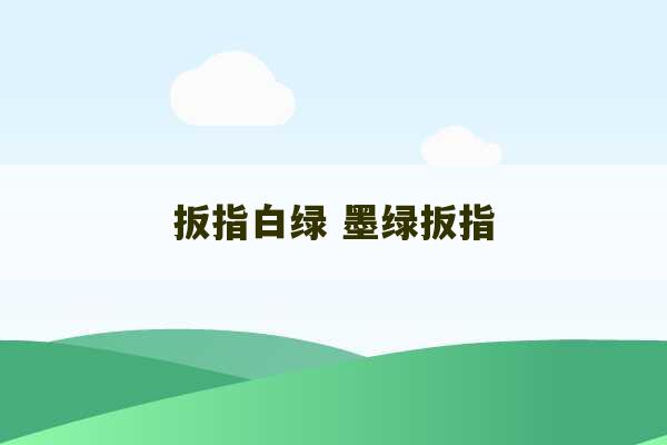 扳指白绿 墨绿扳指-第1张图片-文玩群