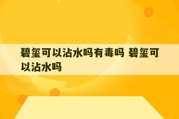 碧玺可以沾水吗有毒吗 碧玺可以沾水吗-第1张图片-文玩群