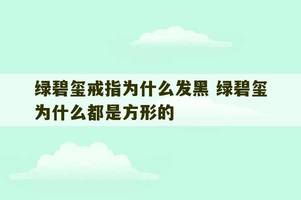 绿碧玺戒指为什么发黑 绿碧玺为什么都是方形的-第1张图片-文玩群