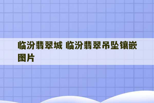 临汾翡翠城 临汾翡翠吊坠镶嵌图片-第1张图片-文玩群