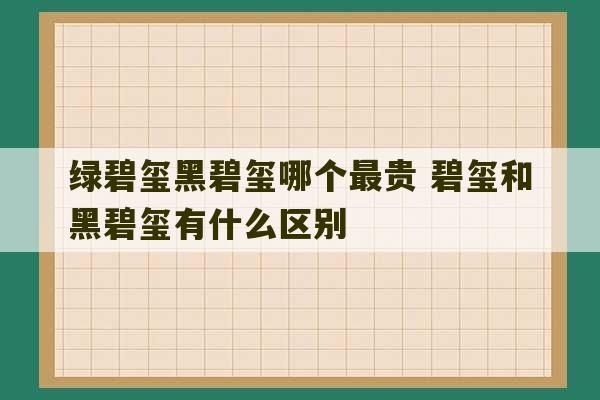 绿碧玺黑碧玺哪个最贵 碧玺和黑碧玺有什么区别-第1张图片-文玩群