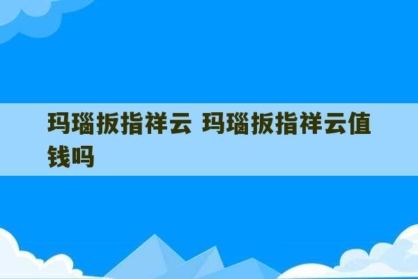 玛瑙扳指祥云 玛瑙扳指祥云值钱吗-第1张图片-文玩群