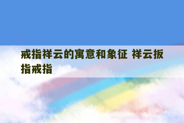 戒指祥云的寓意和象征 祥云扳指戒指-第1张图片-文玩群