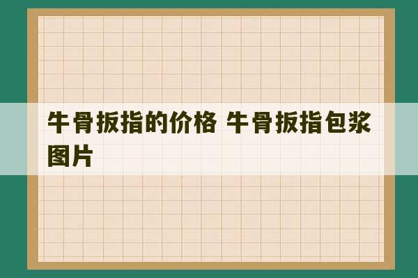 牛骨扳指的价格 牛骨扳指包浆图片-第1张图片-文玩群