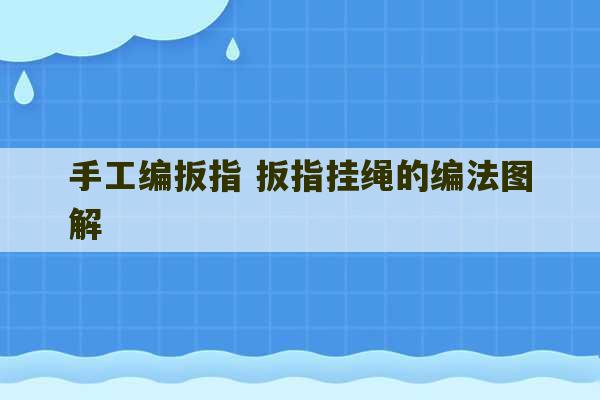 手工编扳指 扳指挂绳的编法图解-第1张图片-文玩群