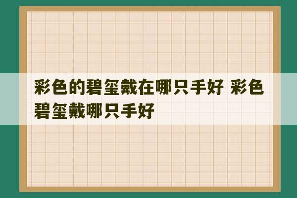 彩色的碧玺戴在哪只手好 彩色碧玺戴哪只手好-第1张图片-文玩群