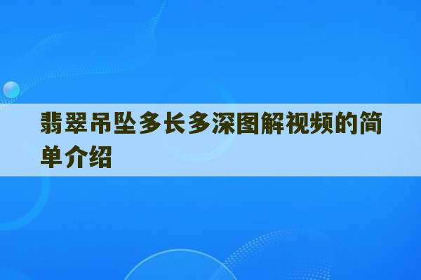 翡翠吊坠多长多深图解视频的简单介绍-第1张图片-文玩群