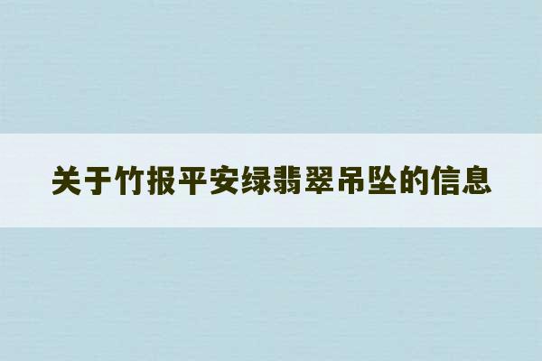 关于竹报平安绿翡翠吊坠的信息-第1张图片-文玩群