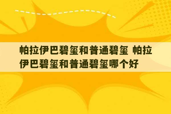 帕拉伊巴碧玺和普通碧玺 帕拉伊巴碧玺和普通碧玺哪个好-第1张图片-文玩群