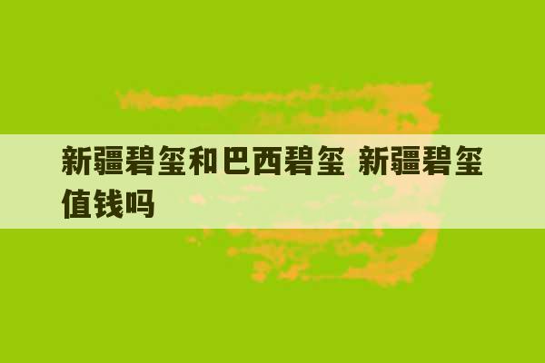 新疆碧玺和巴西碧玺 新疆碧玺值钱吗-第1张图片-文玩群