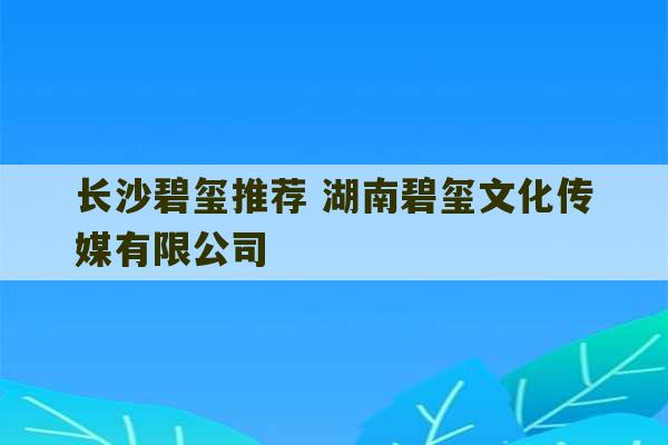 长沙碧玺推荐 湖南碧玺文化传媒有限公司-第1张图片-文玩群