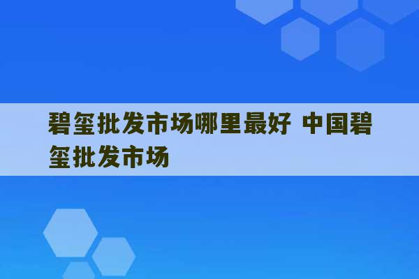 碧玺批发市场哪里最好 中国碧玺批发市场-第1张图片-文玩群