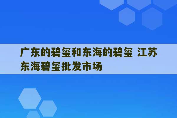 广东的碧玺和东海的碧玺 江苏东海碧玺批发市场-第1张图片-文玩群