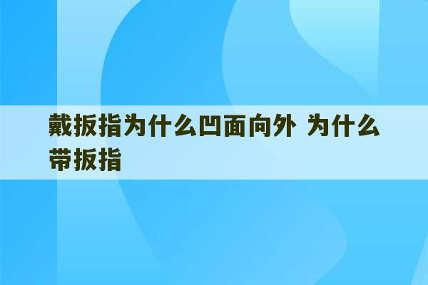 戴扳指为什么凹面向外 为什么带扳指-第1张图片-文玩群