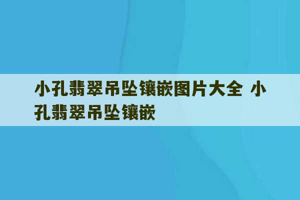 小孔翡翠吊坠镶嵌图片大全 小孔翡翠吊坠镶嵌-第1张图片-文玩群