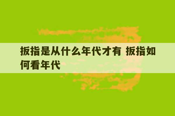 扳指是从什么年代才有 扳指如何看年代-第1张图片-文玩群