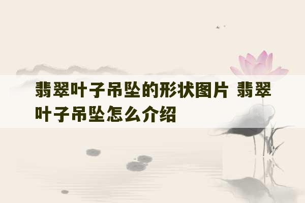 翡翠叶子吊坠的形状图片 翡翠叶子吊坠怎么介绍-第1张图片-文玩群