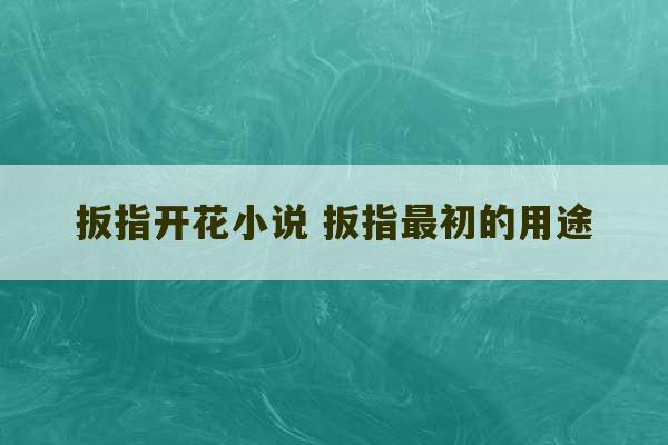 扳指开花小说 扳指最初的用途-第1张图片-文玩群