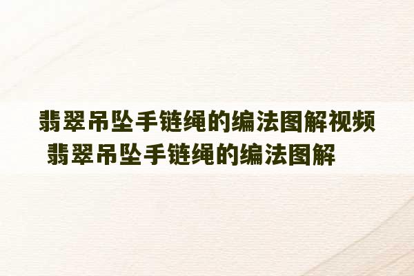 翡翠吊坠手链绳的编法图解视频 翡翠吊坠手链绳的编法图解-第1张图片-文玩群