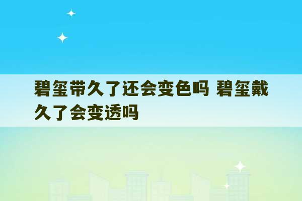 碧玺带久了还会变色吗 碧玺戴久了会变透吗-第1张图片-文玩群