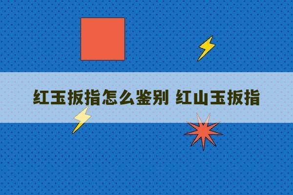 红玉扳指怎么鉴别 红山玉扳指-第1张图片-文玩群