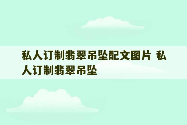 私人订制翡翠吊坠配文图片 私人订制翡翠吊坠-第1张图片-文玩群