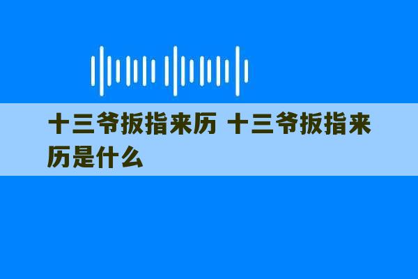 十三爷扳指来历 十三爷扳指来历是什么-第1张图片-文玩群