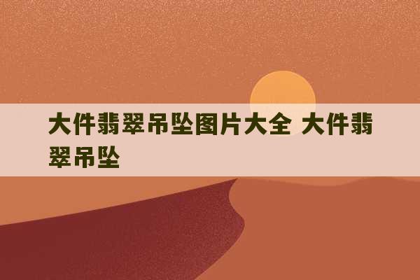 大件翡翠吊坠图片大全 大件翡翠吊坠-第1张图片-文玩群