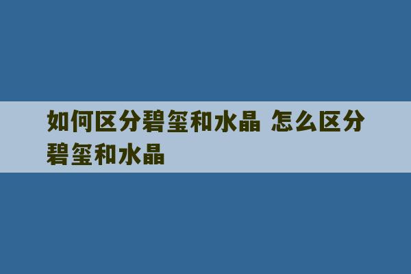 如何区分碧玺和水晶 怎么区分碧玺和水晶-第1张图片-文玩群