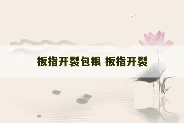 扳指开裂包银 扳指开裂-第1张图片-文玩群