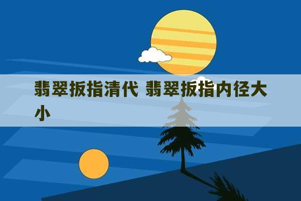 翡翠扳指清代 翡翠扳指内径大小-第1张图片-文玩群